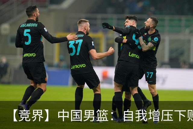 【竞界】中国男篮：自我增压下败给自己体系